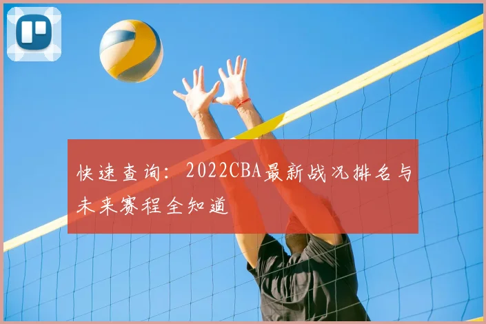 快速查询:2022CBA最新战况排名与未来赛程全知道