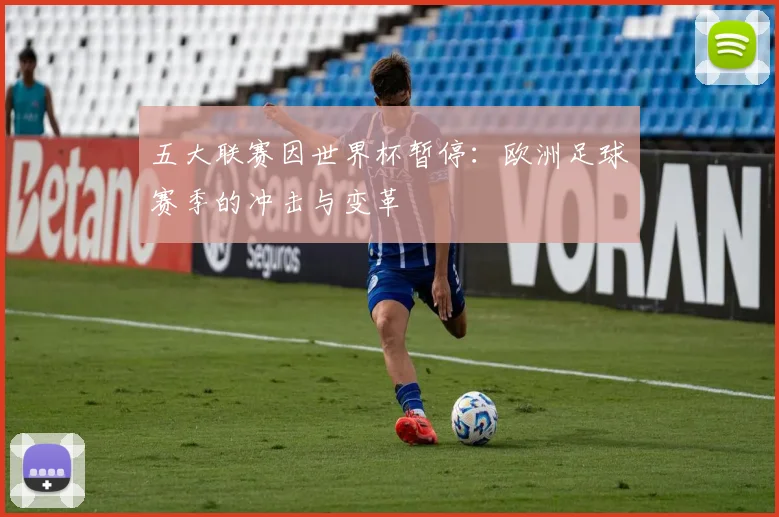 五大联赛因世界杯暂停：欧洲足球赛季的冲击与变革