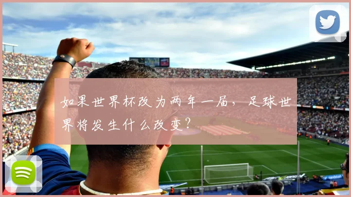 如果世界杯改为两年一届，足球世界将发生什么改变？
