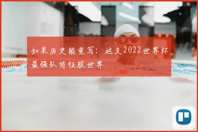 如果历史能重写：这支2022世界杯最强队将征服世界